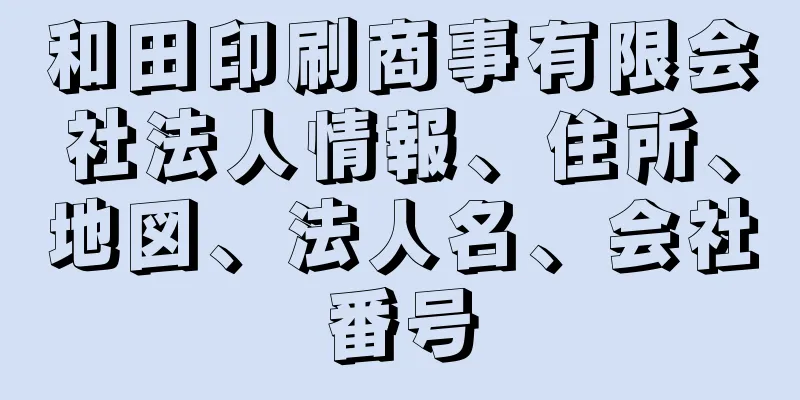 和田印刷商事有限会社法人情報、住所、地図、法人名、会社番号