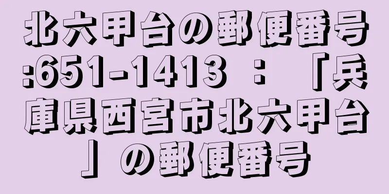 北六甲台の郵便番号:651-1413 ： 「兵庫県西宮市北六甲台」の郵便番号