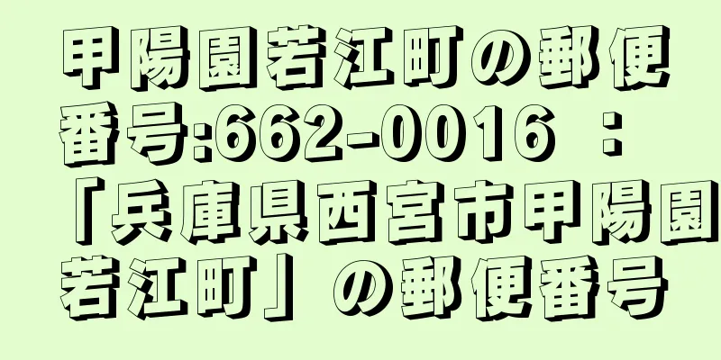 甲陽園若江町の郵便番号:662-0016 ： 「兵庫県西宮市甲陽園若江町」の郵便番号