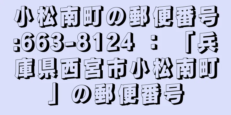 小松南町の郵便番号:663-8124 ： 「兵庫県西宮市小松南町」の郵便番号