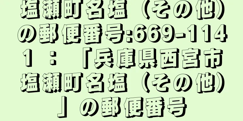 塩瀬町名塩（その他）の郵便番号:669-1141 ： 「兵庫県西宮市塩瀬町名塩（その他）」の郵便番号