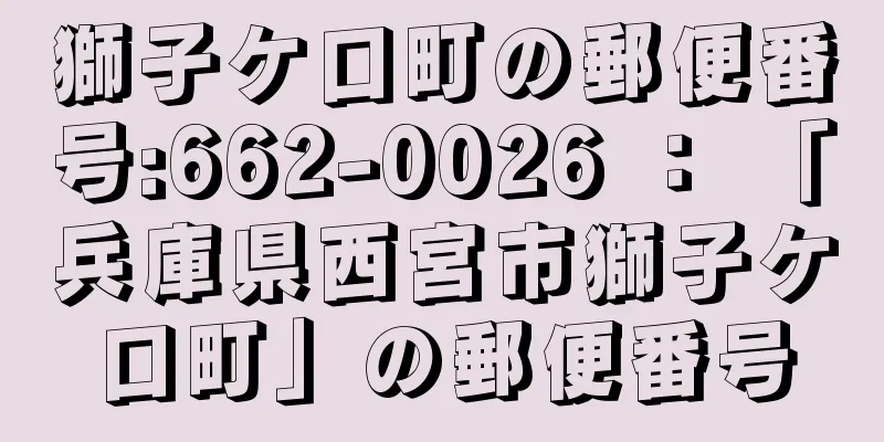 獅子ケ口町の郵便番号:662-0026 ： 「兵庫県西宮市獅子ケ口町」の郵便番号