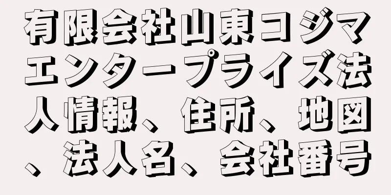 有限会社山東コジマエンタープライズ法人情報、住所、地図、法人名、会社番号