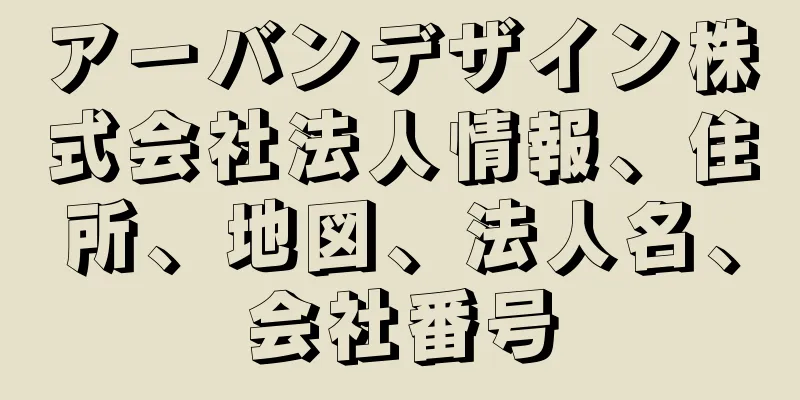 アーバンデザイン株式会社法人情報、住所、地図、法人名、会社番号