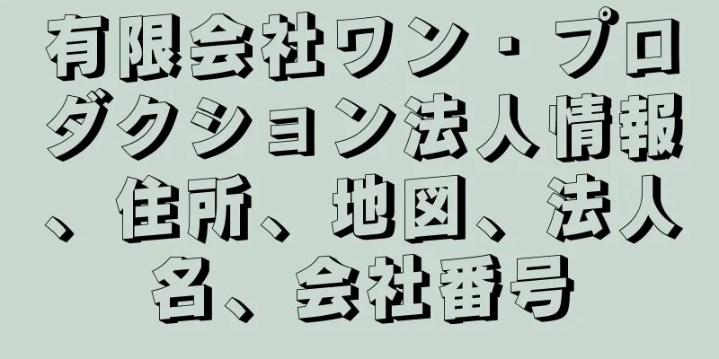 有限会社ワン・プロダクション法人情報、住所、地図、法人名、会社番号