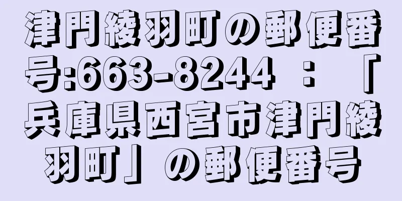 津門綾羽町の郵便番号:663-8244 ： 「兵庫県西宮市津門綾羽町」の郵便番号