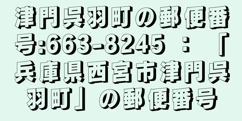 津門呉羽町の郵便番号:663-8245 ： 「兵庫県西宮市津門呉羽町」の郵便番号