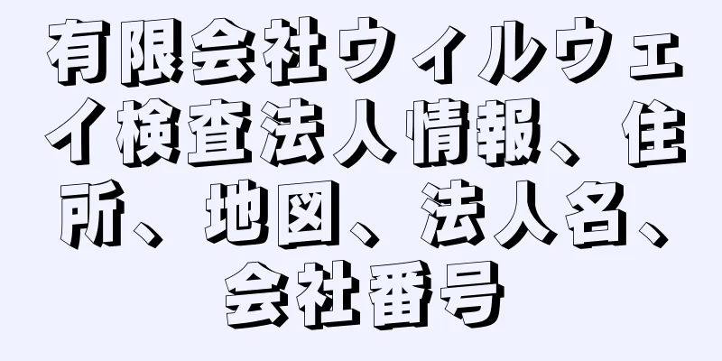 有限会社ウィルウェイ検査法人情報、住所、地図、法人名、会社番号