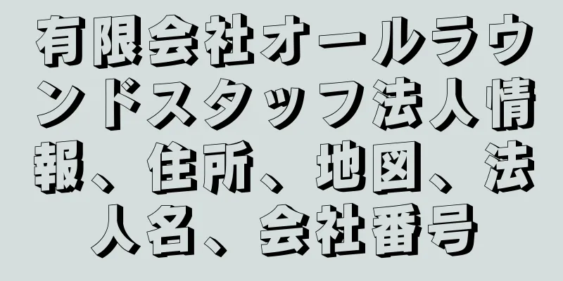 有限会社オールラウンドスタッフ法人情報、住所、地図、法人名、会社番号