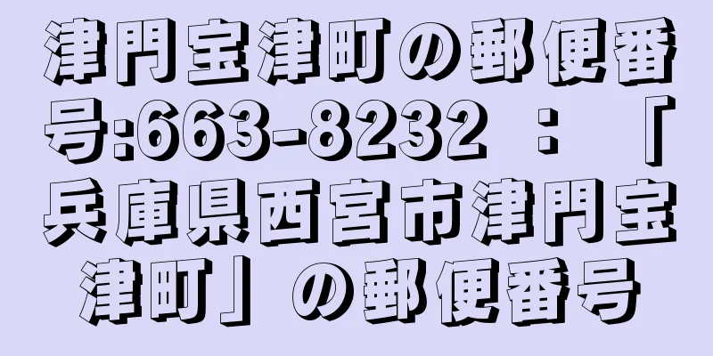 津門宝津町の郵便番号:663-8232 ： 「兵庫県西宮市津門宝津町」の郵便番号