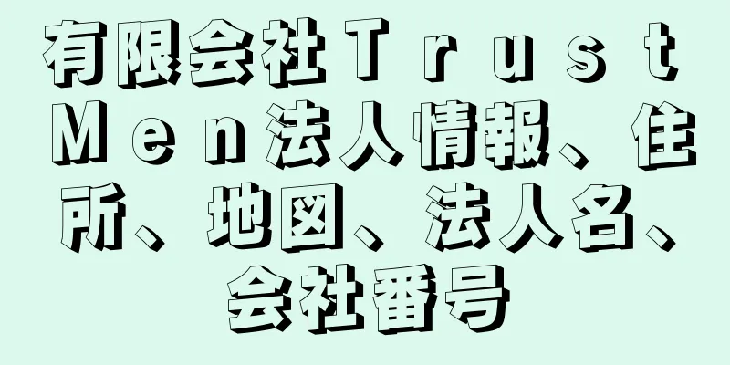 有限会社Ｔｒｕｓｔ　Ｍｅｎ法人情報、住所、地図、法人名、会社番号