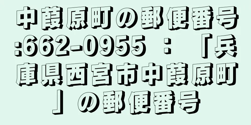 中葭原町の郵便番号:662-0955 ： 「兵庫県西宮市中葭原町」の郵便番号