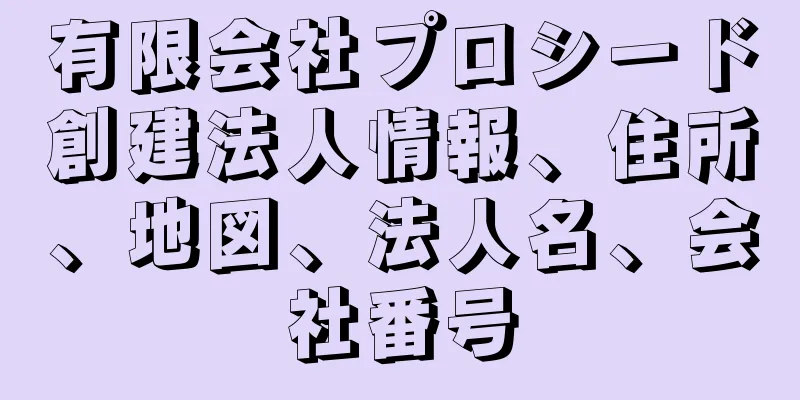 有限会社プロシード創建法人情報、住所、地図、法人名、会社番号