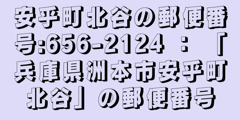 安乎町北谷の郵便番号:656-2124 ： 「兵庫県洲本市安乎町北谷」の郵便番号