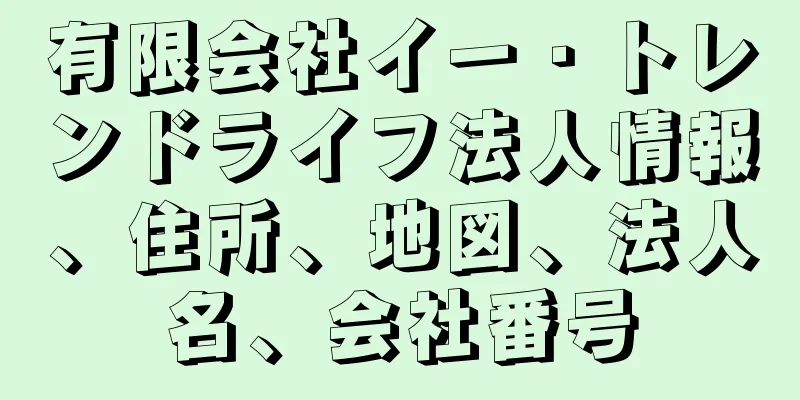 有限会社イー・トレンドライフ法人情報、住所、地図、法人名、会社番号