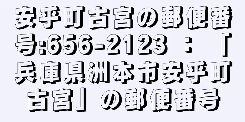 安乎町古宮の郵便番号:656-2123 ： 「兵庫県洲本市安乎町古宮」の郵便番号