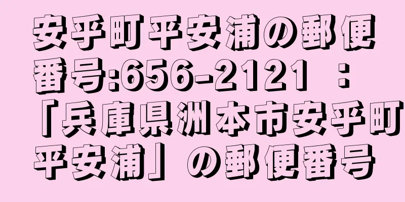 安乎町平安浦の郵便番号:656-2121 ： 「兵庫県洲本市安乎町平安浦」の郵便番号