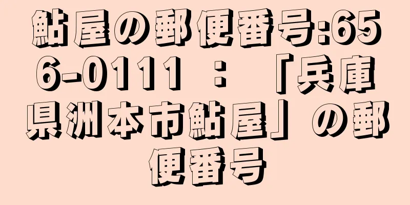 鮎屋の郵便番号:656-0111 ： 「兵庫県洲本市鮎屋」の郵便番号