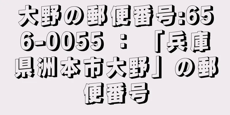 大野の郵便番号:656-0055 ： 「兵庫県洲本市大野」の郵便番号