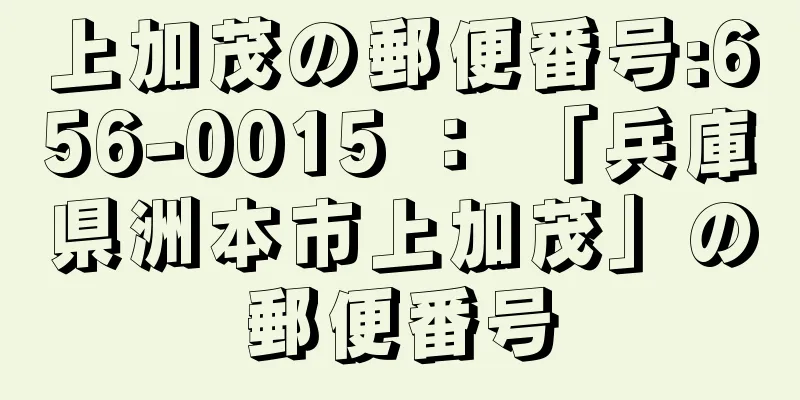 上加茂の郵便番号:656-0015 ： 「兵庫県洲本市上加茂」の郵便番号