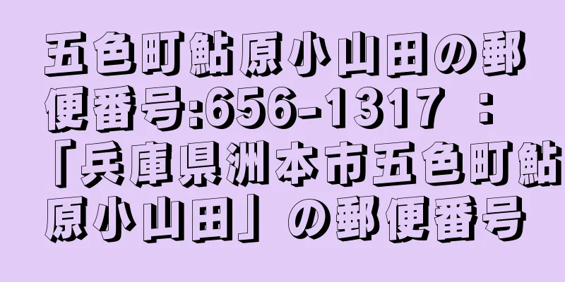 五色町鮎原小山田の郵便番号:656-1317 ： 「兵庫県洲本市五色町鮎原小山田」の郵便番号