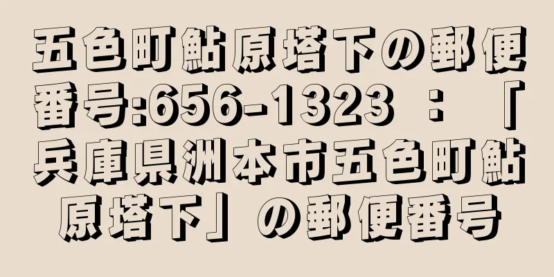 五色町鮎原塔下の郵便番号:656-1323 ： 「兵庫県洲本市五色町鮎原塔下」の郵便番号