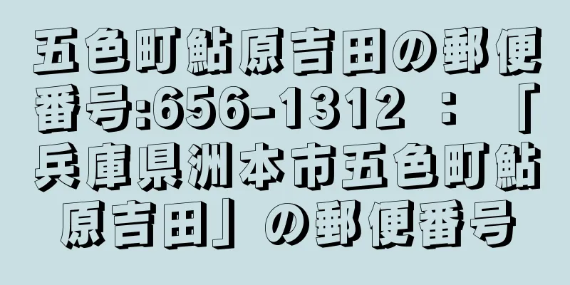 五色町鮎原吉田の郵便番号:656-1312 ： 「兵庫県洲本市五色町鮎原吉田」の郵便番号