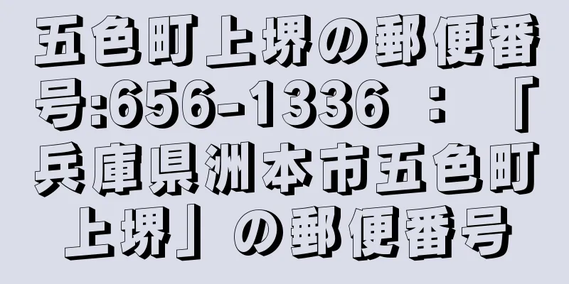 五色町上堺の郵便番号:656-1336 ： 「兵庫県洲本市五色町上堺」の郵便番号