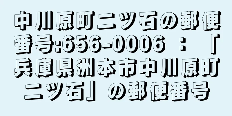 中川原町二ツ石の郵便番号:656-0006 ： 「兵庫県洲本市中川原町二ツ石」の郵便番号