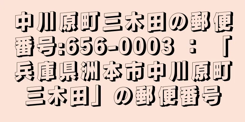 中川原町三木田の郵便番号:656-0003 ： 「兵庫県洲本市中川原町三木田」の郵便番号