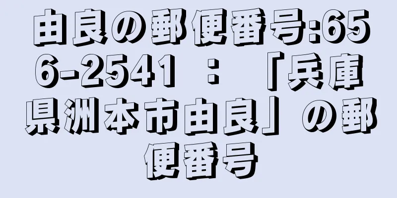 由良の郵便番号:656-2541 ： 「兵庫県洲本市由良」の郵便番号