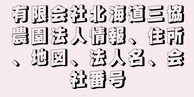 有限会社北海道三協農園法人情報、住所、地図、法人名、会社番号