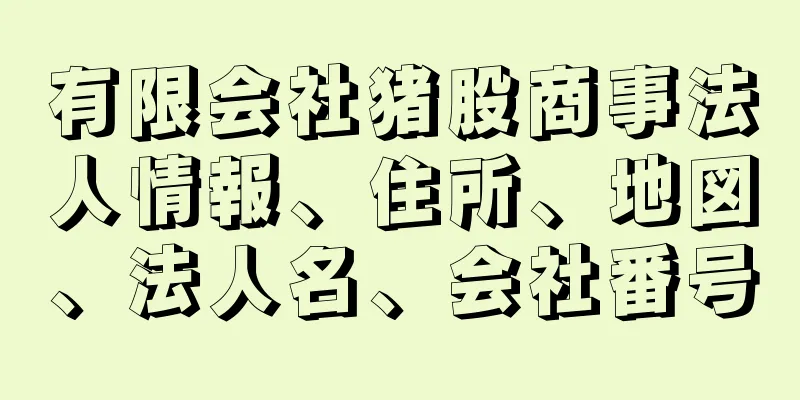 有限会社猪股商事法人情報、住所、地図、法人名、会社番号