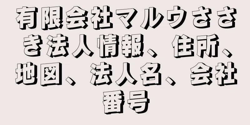 有限会社マルウささき法人情報、住所、地図、法人名、会社番号