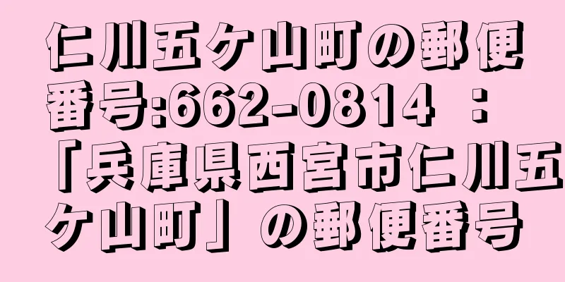 仁川五ケ山町の郵便番号:662-0814 ： 「兵庫県西宮市仁川五ケ山町」の郵便番号