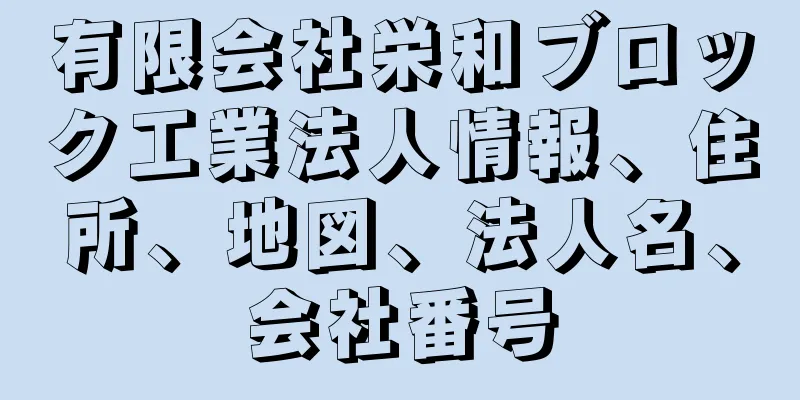 有限会社栄和ブロック工業法人情報、住所、地図、法人名、会社番号