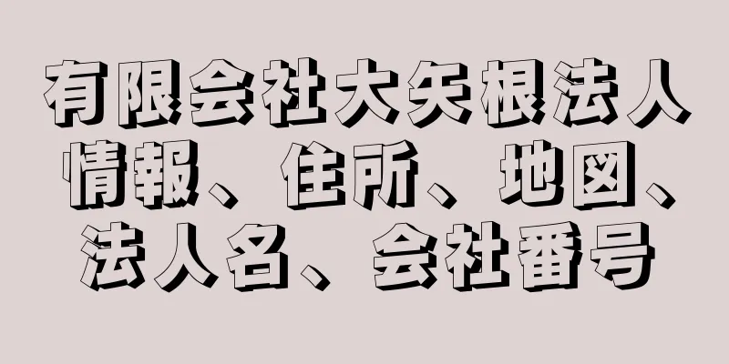 有限会社大矢根法人情報、住所、地図、法人名、会社番号