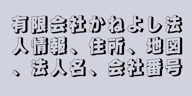 有限会社かねよし法人情報、住所、地図、法人名、会社番号