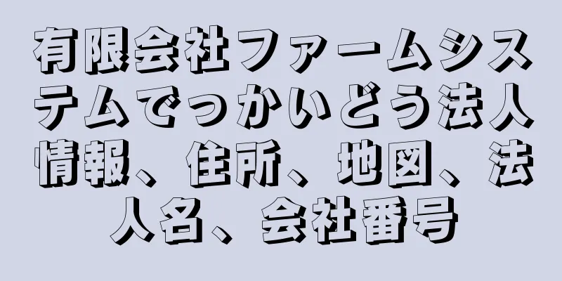 有限会社ファームシステムでっかいどう法人情報、住所、地図、法人名、会社番号