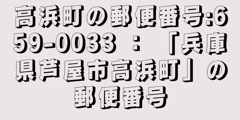 高浜町の郵便番号:659-0033 ： 「兵庫県芦屋市高浜町」の郵便番号