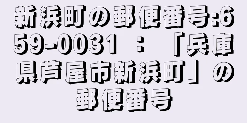 新浜町の郵便番号:659-0031 ： 「兵庫県芦屋市新浜町」の郵便番号