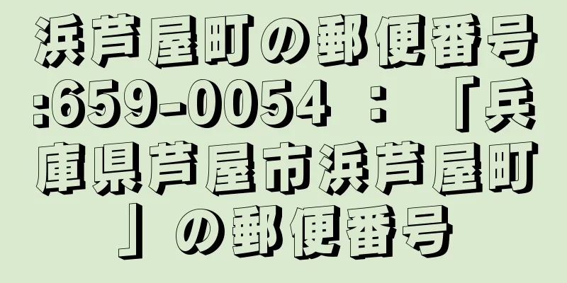 浜芦屋町の郵便番号:659-0054 ： 「兵庫県芦屋市浜芦屋町」の郵便番号