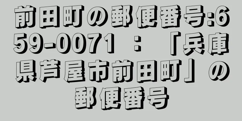 前田町の郵便番号:659-0071 ： 「兵庫県芦屋市前田町」の郵便番号