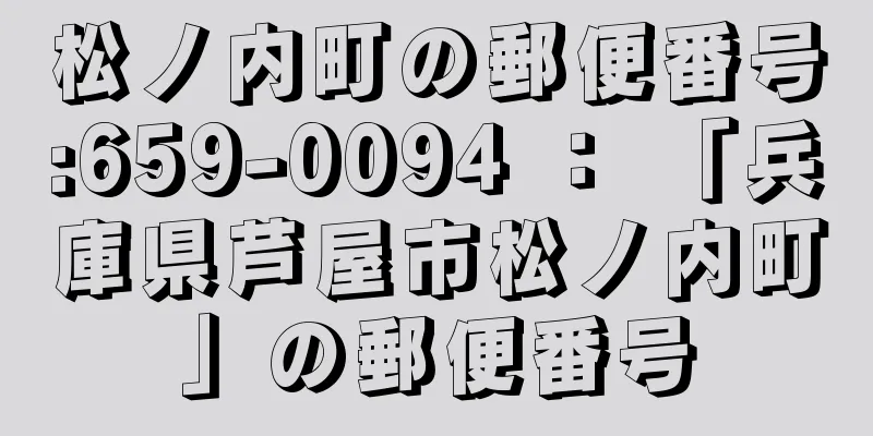 松ノ内町の郵便番号:659-0094 ： 「兵庫県芦屋市松ノ内町」の郵便番号