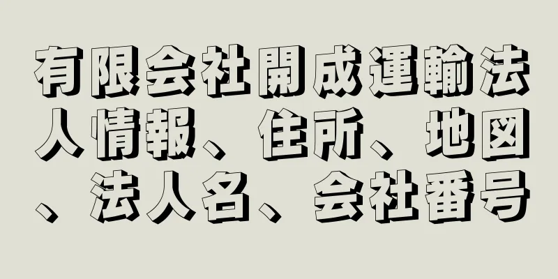 有限会社開成運輸法人情報、住所、地図、法人名、会社番号