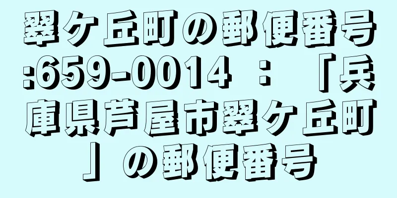 翠ケ丘町の郵便番号:659-0014 ： 「兵庫県芦屋市翠ケ丘町」の郵便番号