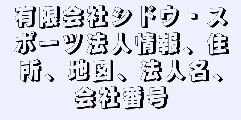 有限会社シドウ・スポーツ法人情報、住所、地図、法人名、会社番号