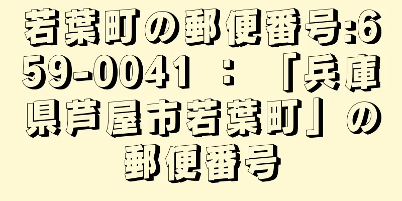 若葉町の郵便番号:659-0041 ： 「兵庫県芦屋市若葉町」の郵便番号