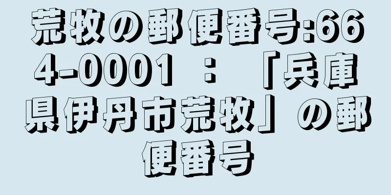 荒牧の郵便番号:664-0001 ： 「兵庫県伊丹市荒牧」の郵便番号