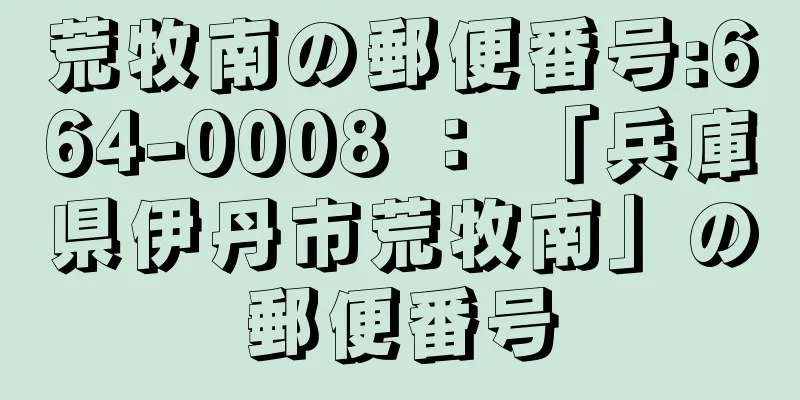 荒牧南の郵便番号:664-0008 ： 「兵庫県伊丹市荒牧南」の郵便番号